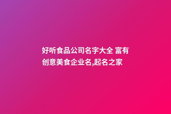 好听食品公司名字大全 富有创意美食企业名,起名之家-第1张-公司起名-玄机派